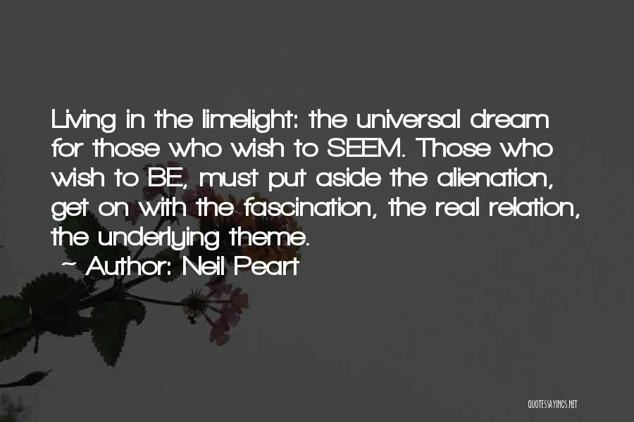 Neil Peart Quotes: Living In The Limelight: The Universal Dream For Those Who Wish To Seem. Those Who Wish To Be, Must Put
