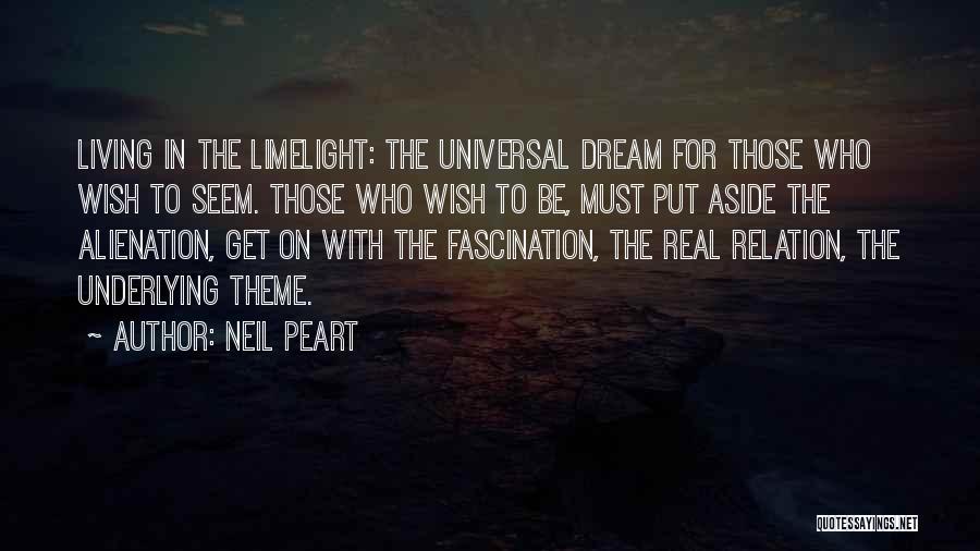 Neil Peart Quotes: Living In The Limelight: The Universal Dream For Those Who Wish To Seem. Those Who Wish To Be, Must Put