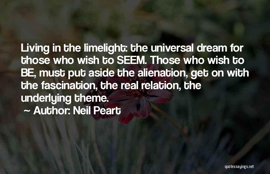 Neil Peart Quotes: Living In The Limelight: The Universal Dream For Those Who Wish To Seem. Those Who Wish To Be, Must Put