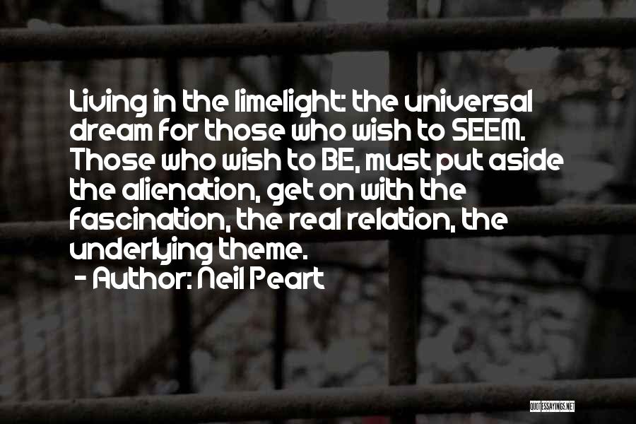 Neil Peart Quotes: Living In The Limelight: The Universal Dream For Those Who Wish To Seem. Those Who Wish To Be, Must Put