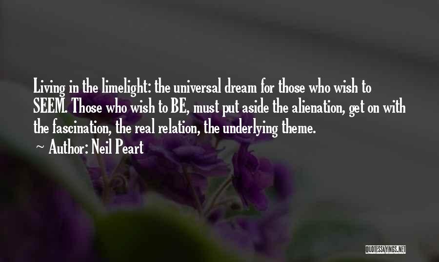 Neil Peart Quotes: Living In The Limelight: The Universal Dream For Those Who Wish To Seem. Those Who Wish To Be, Must Put
