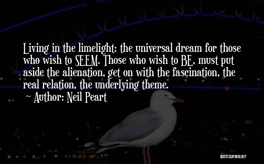 Neil Peart Quotes: Living In The Limelight: The Universal Dream For Those Who Wish To Seem. Those Who Wish To Be, Must Put