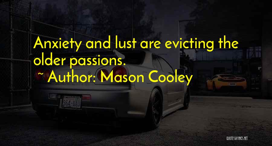 Mason Cooley Quotes: Anxiety And Lust Are Evicting The Older Passions.