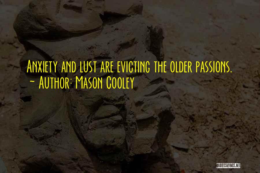 Mason Cooley Quotes: Anxiety And Lust Are Evicting The Older Passions.