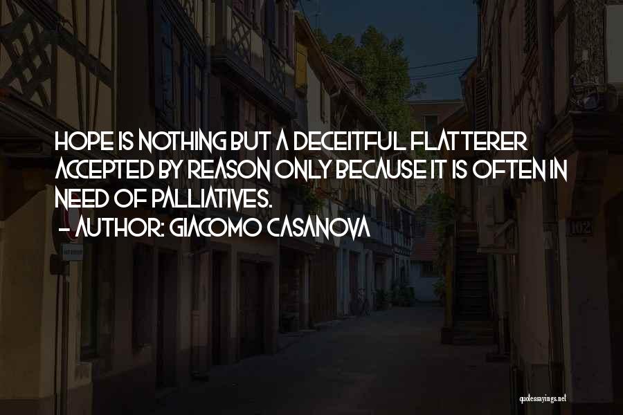 Giacomo Casanova Quotes: Hope Is Nothing But A Deceitful Flatterer Accepted By Reason Only Because It Is Often In Need Of Palliatives.