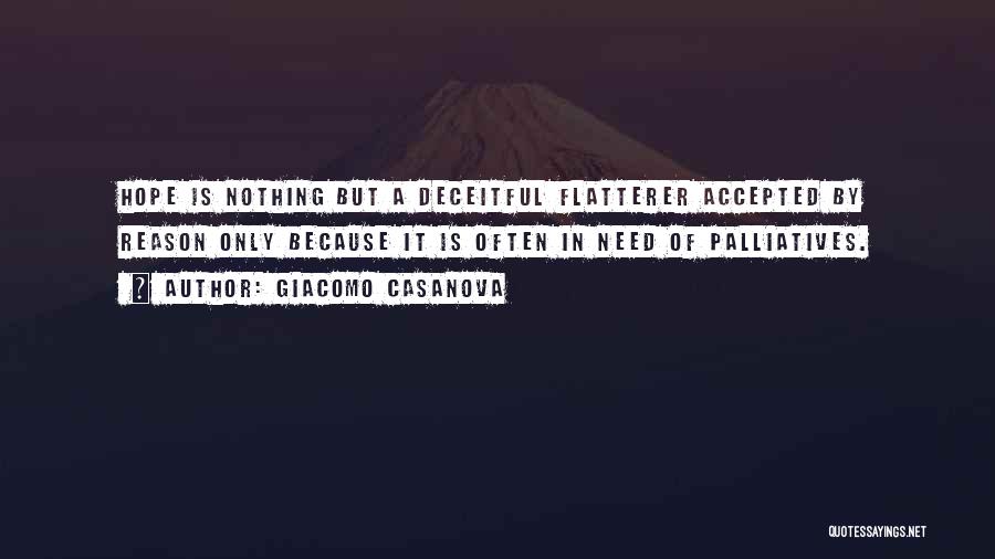 Giacomo Casanova Quotes: Hope Is Nothing But A Deceitful Flatterer Accepted By Reason Only Because It Is Often In Need Of Palliatives.