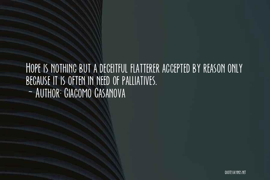 Giacomo Casanova Quotes: Hope Is Nothing But A Deceitful Flatterer Accepted By Reason Only Because It Is Often In Need Of Palliatives.