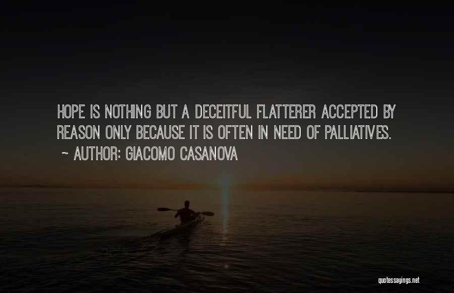 Giacomo Casanova Quotes: Hope Is Nothing But A Deceitful Flatterer Accepted By Reason Only Because It Is Often In Need Of Palliatives.