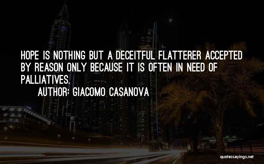 Giacomo Casanova Quotes: Hope Is Nothing But A Deceitful Flatterer Accepted By Reason Only Because It Is Often In Need Of Palliatives.