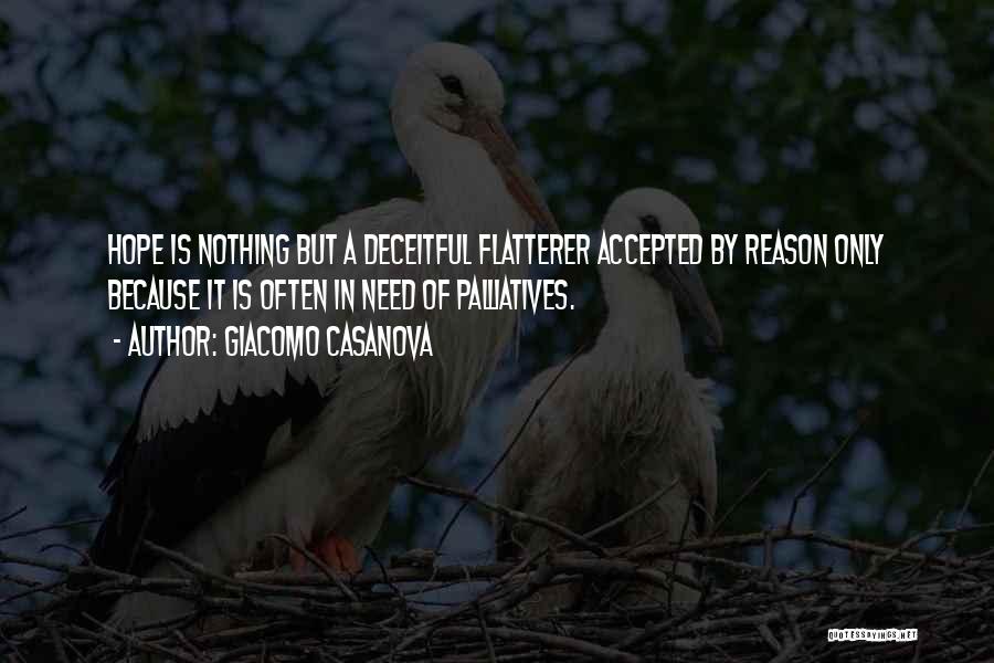 Giacomo Casanova Quotes: Hope Is Nothing But A Deceitful Flatterer Accepted By Reason Only Because It Is Often In Need Of Palliatives.