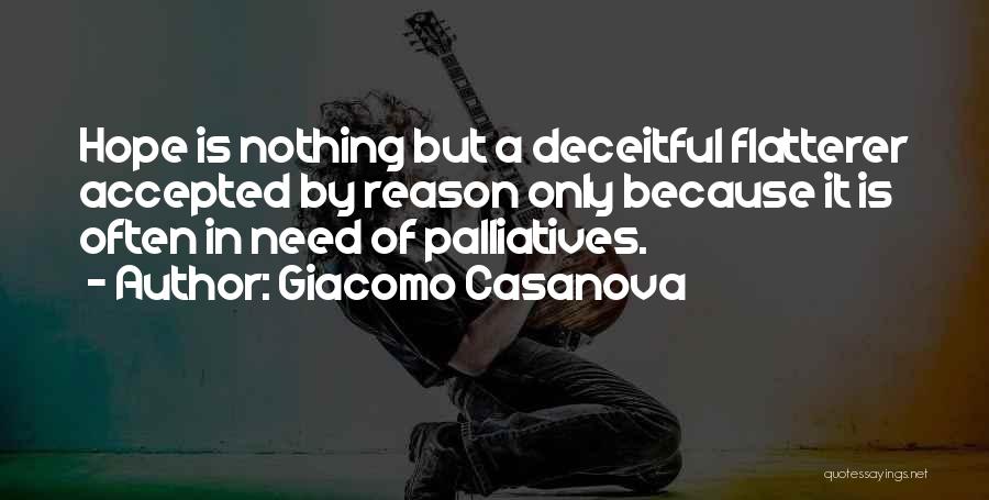 Giacomo Casanova Quotes: Hope Is Nothing But A Deceitful Flatterer Accepted By Reason Only Because It Is Often In Need Of Palliatives.