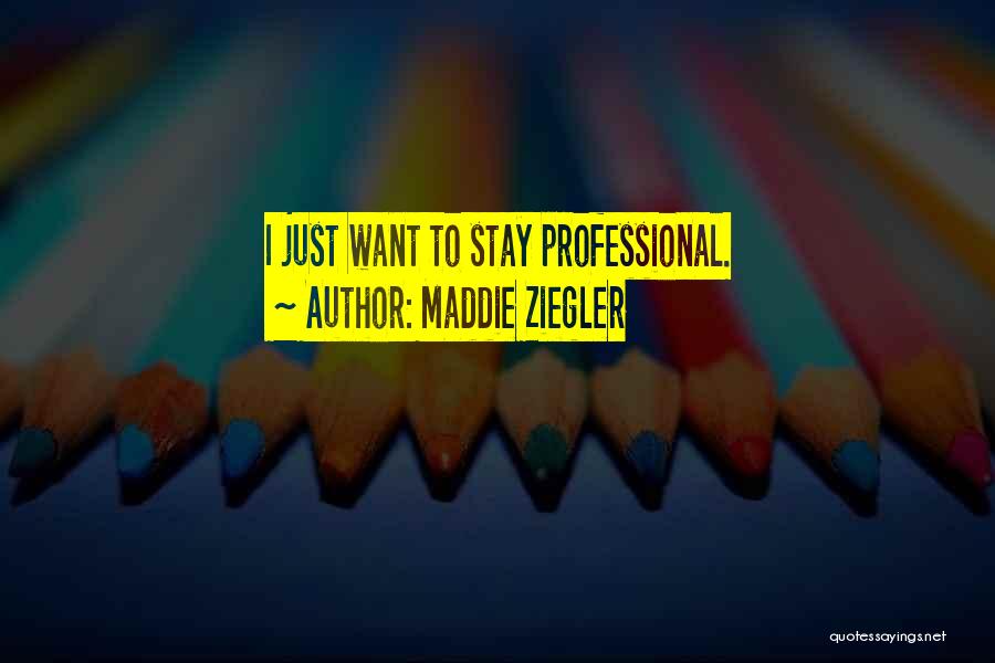 Maddie Ziegler Quotes: I Just Want To Stay Professional.