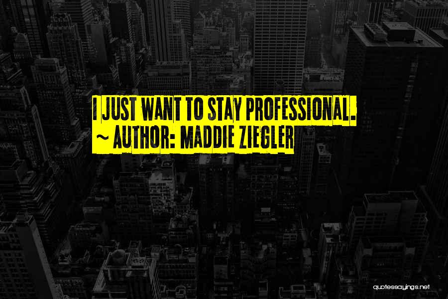 Maddie Ziegler Quotes: I Just Want To Stay Professional.
