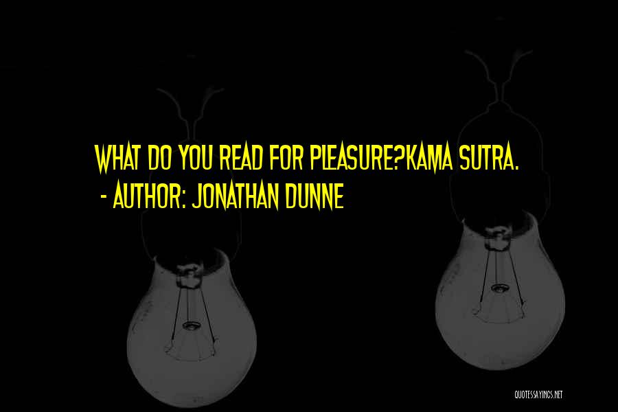 Jonathan Dunne Quotes: What Do You Read For Pleasure?kama Sutra.