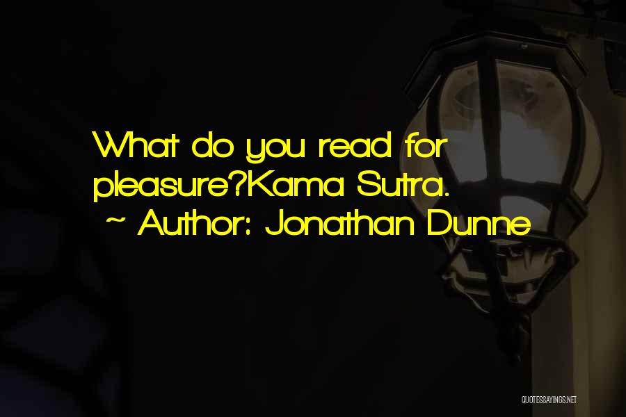 Jonathan Dunne Quotes: What Do You Read For Pleasure?kama Sutra.