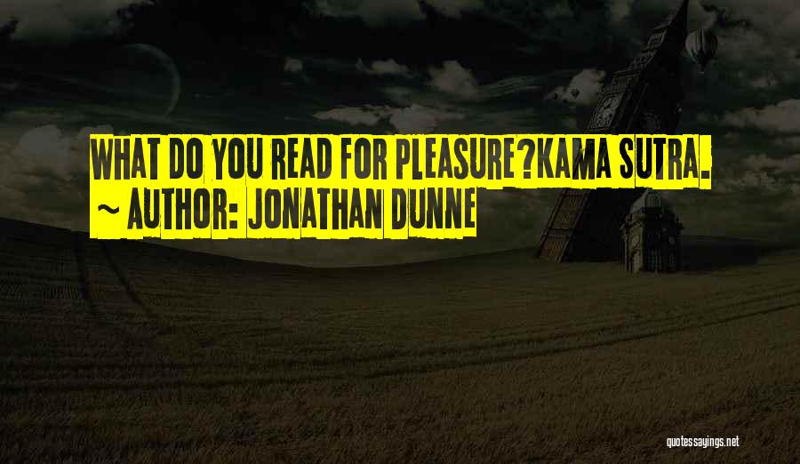 Jonathan Dunne Quotes: What Do You Read For Pleasure?kama Sutra.