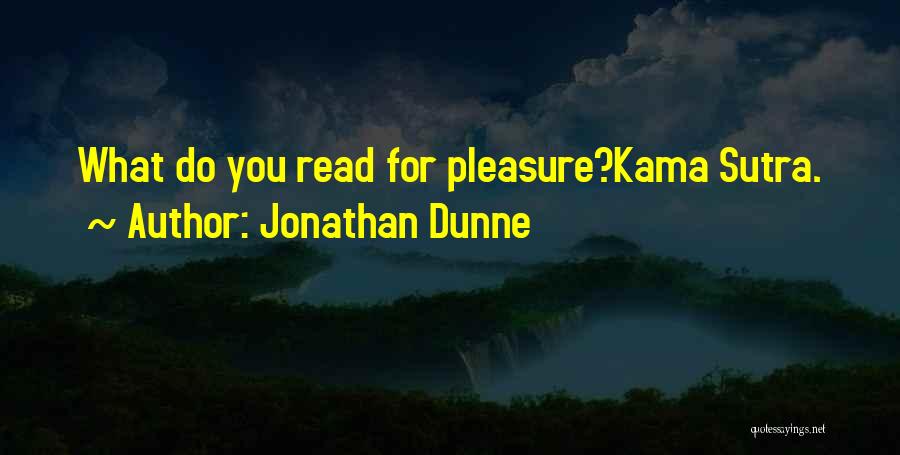 Jonathan Dunne Quotes: What Do You Read For Pleasure?kama Sutra.