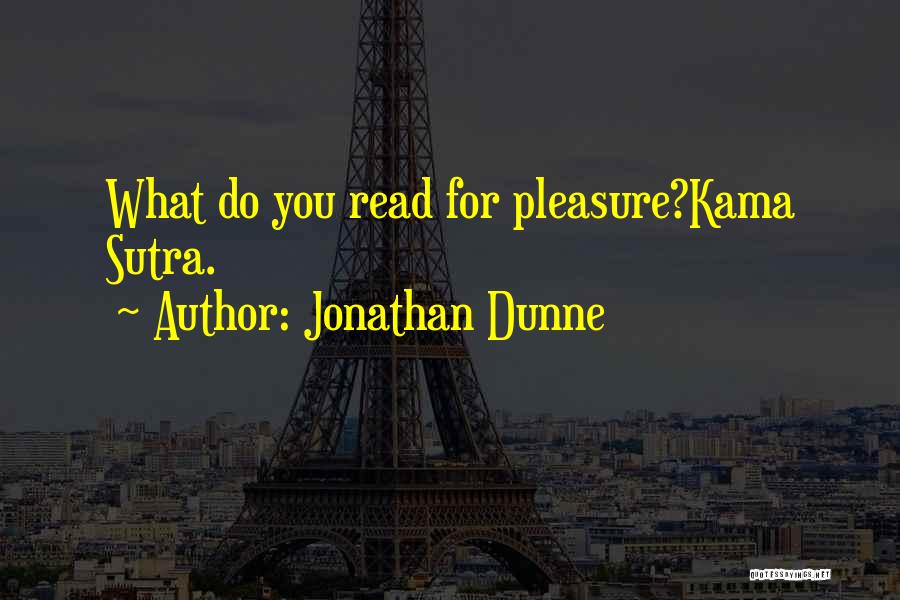 Jonathan Dunne Quotes: What Do You Read For Pleasure?kama Sutra.
