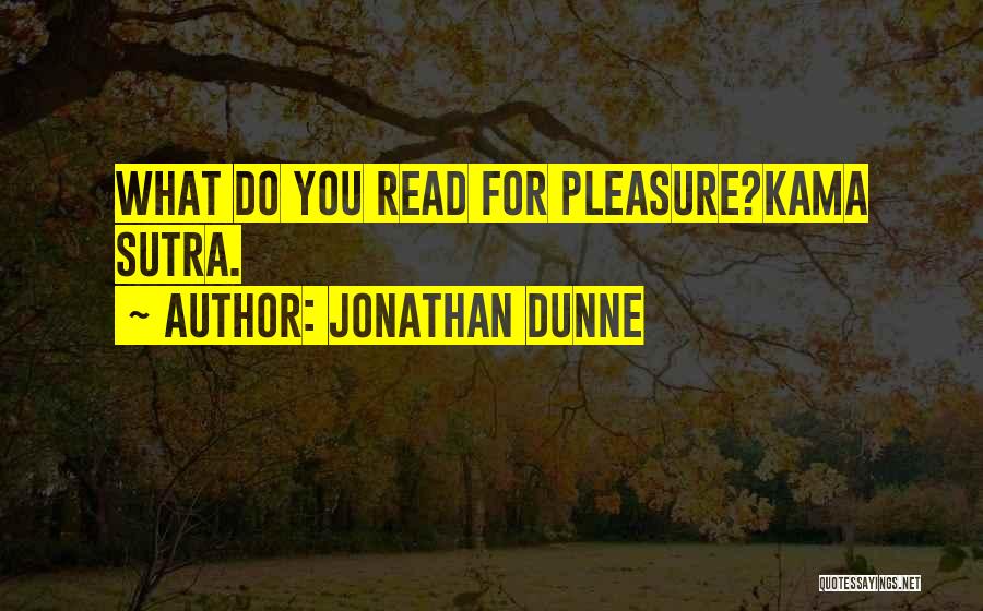 Jonathan Dunne Quotes: What Do You Read For Pleasure?kama Sutra.