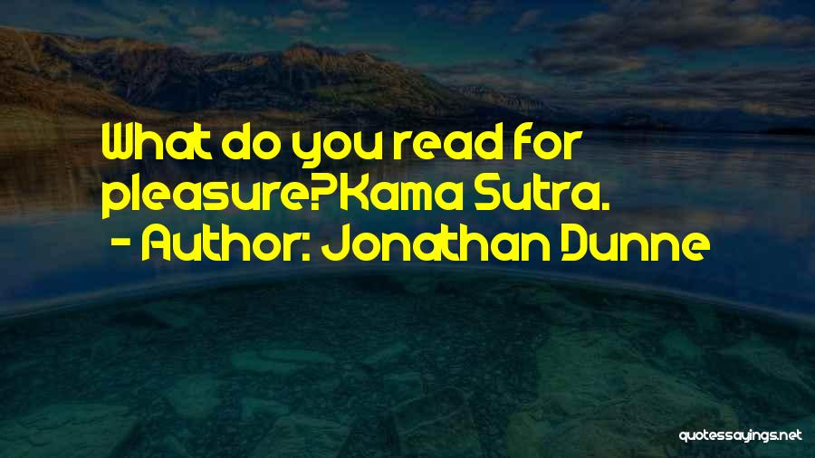 Jonathan Dunne Quotes: What Do You Read For Pleasure?kama Sutra.