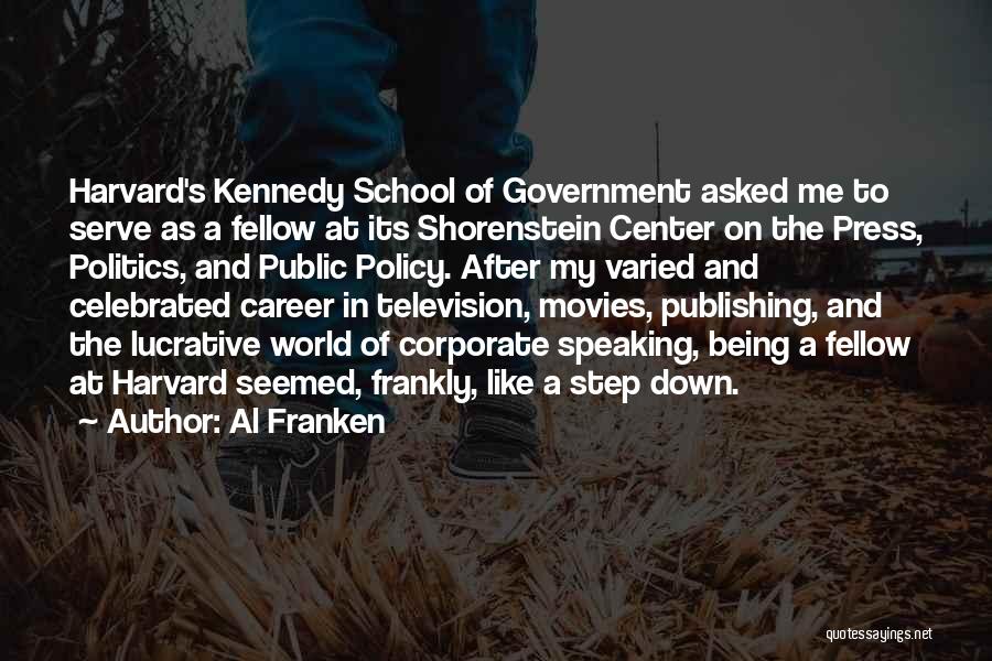 Al Franken Quotes: Harvard's Kennedy School Of Government Asked Me To Serve As A Fellow At Its Shorenstein Center On The Press, Politics,