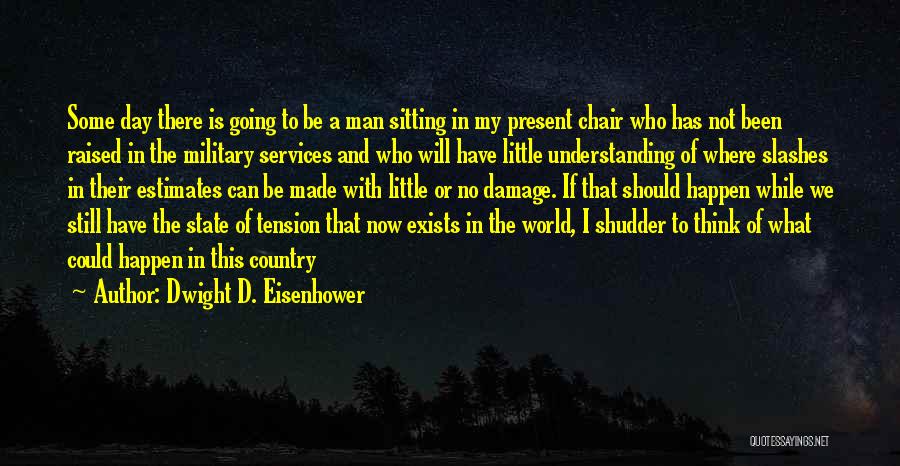 Dwight D. Eisenhower Quotes: Some Day There Is Going To Be A Man Sitting In My Present Chair Who Has Not Been Raised In