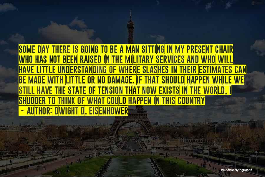 Dwight D. Eisenhower Quotes: Some Day There Is Going To Be A Man Sitting In My Present Chair Who Has Not Been Raised In