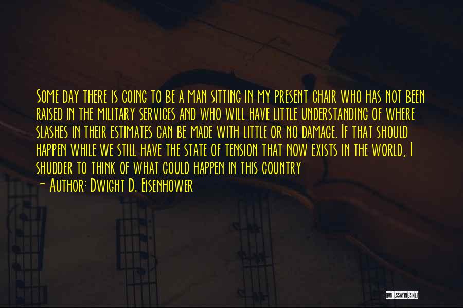 Dwight D. Eisenhower Quotes: Some Day There Is Going To Be A Man Sitting In My Present Chair Who Has Not Been Raised In