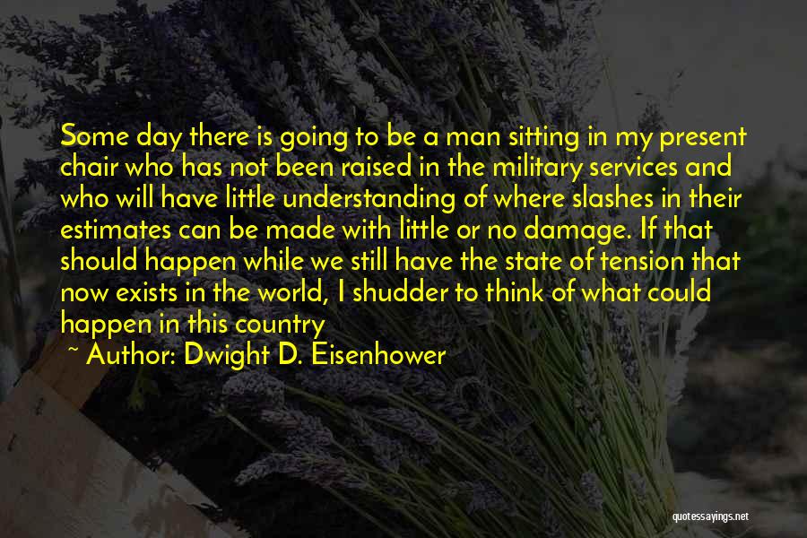 Dwight D. Eisenhower Quotes: Some Day There Is Going To Be A Man Sitting In My Present Chair Who Has Not Been Raised In