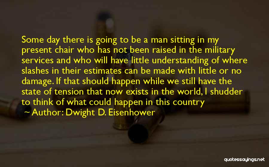 Dwight D. Eisenhower Quotes: Some Day There Is Going To Be A Man Sitting In My Present Chair Who Has Not Been Raised In
