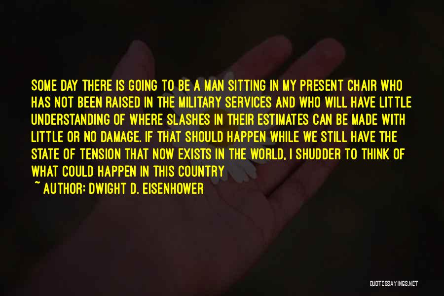 Dwight D. Eisenhower Quotes: Some Day There Is Going To Be A Man Sitting In My Present Chair Who Has Not Been Raised In