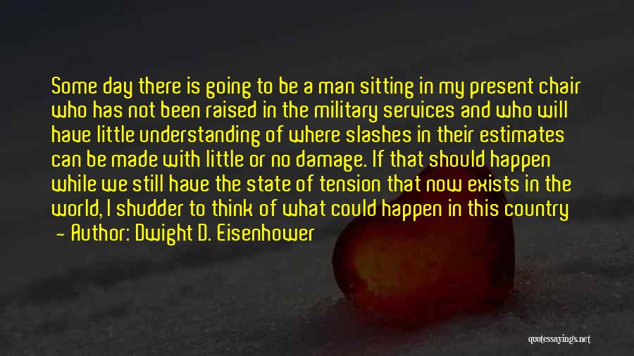 Dwight D. Eisenhower Quotes: Some Day There Is Going To Be A Man Sitting In My Present Chair Who Has Not Been Raised In