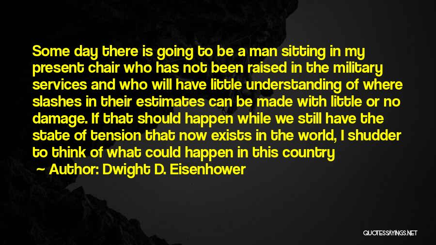 Dwight D. Eisenhower Quotes: Some Day There Is Going To Be A Man Sitting In My Present Chair Who Has Not Been Raised In