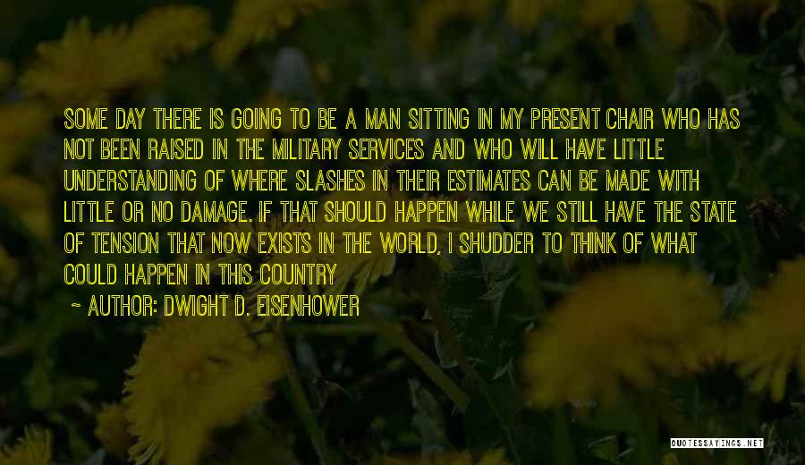 Dwight D. Eisenhower Quotes: Some Day There Is Going To Be A Man Sitting In My Present Chair Who Has Not Been Raised In