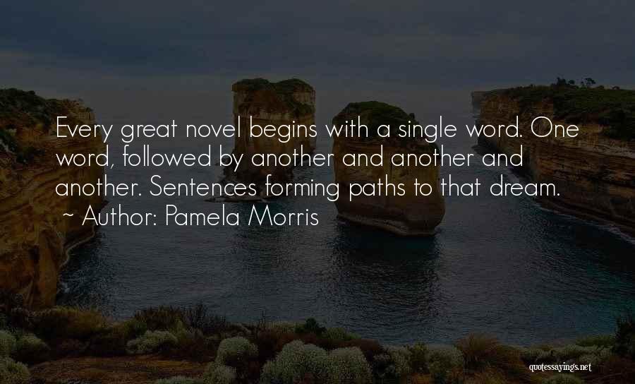 Pamela Morris Quotes: Every Great Novel Begins With A Single Word. One Word, Followed By Another And Another And Another. Sentences Forming Paths
