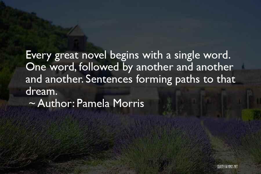 Pamela Morris Quotes: Every Great Novel Begins With A Single Word. One Word, Followed By Another And Another And Another. Sentences Forming Paths