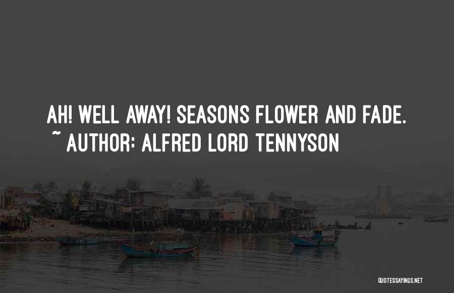 Alfred Lord Tennyson Quotes: Ah! Well Away! Seasons Flower And Fade.
