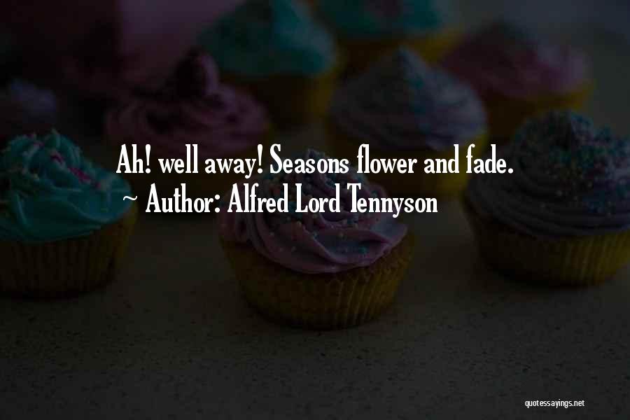 Alfred Lord Tennyson Quotes: Ah! Well Away! Seasons Flower And Fade.