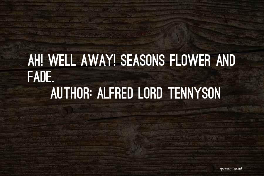 Alfred Lord Tennyson Quotes: Ah! Well Away! Seasons Flower And Fade.