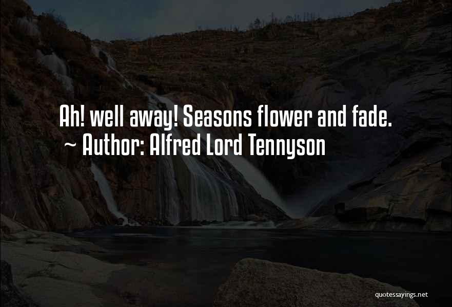 Alfred Lord Tennyson Quotes: Ah! Well Away! Seasons Flower And Fade.