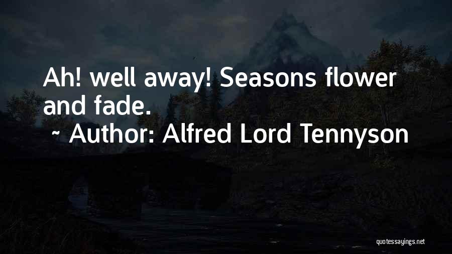 Alfred Lord Tennyson Quotes: Ah! Well Away! Seasons Flower And Fade.