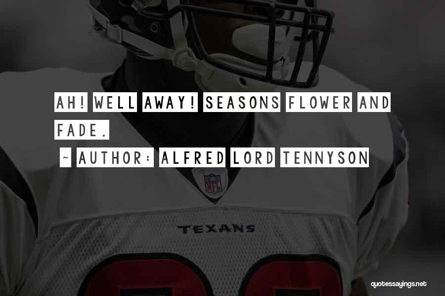 Alfred Lord Tennyson Quotes: Ah! Well Away! Seasons Flower And Fade.