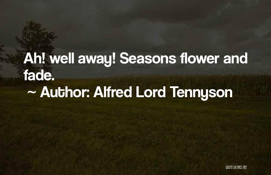 Alfred Lord Tennyson Quotes: Ah! Well Away! Seasons Flower And Fade.