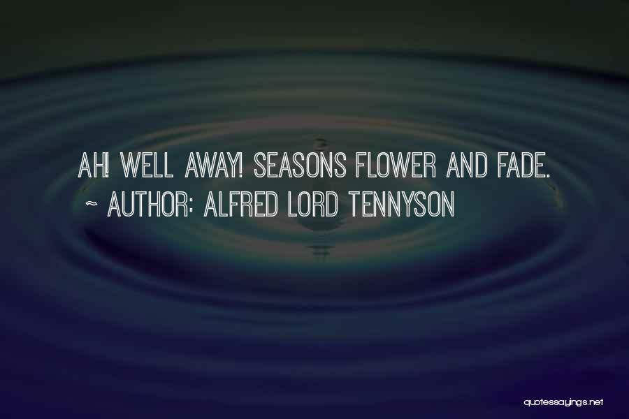 Alfred Lord Tennyson Quotes: Ah! Well Away! Seasons Flower And Fade.