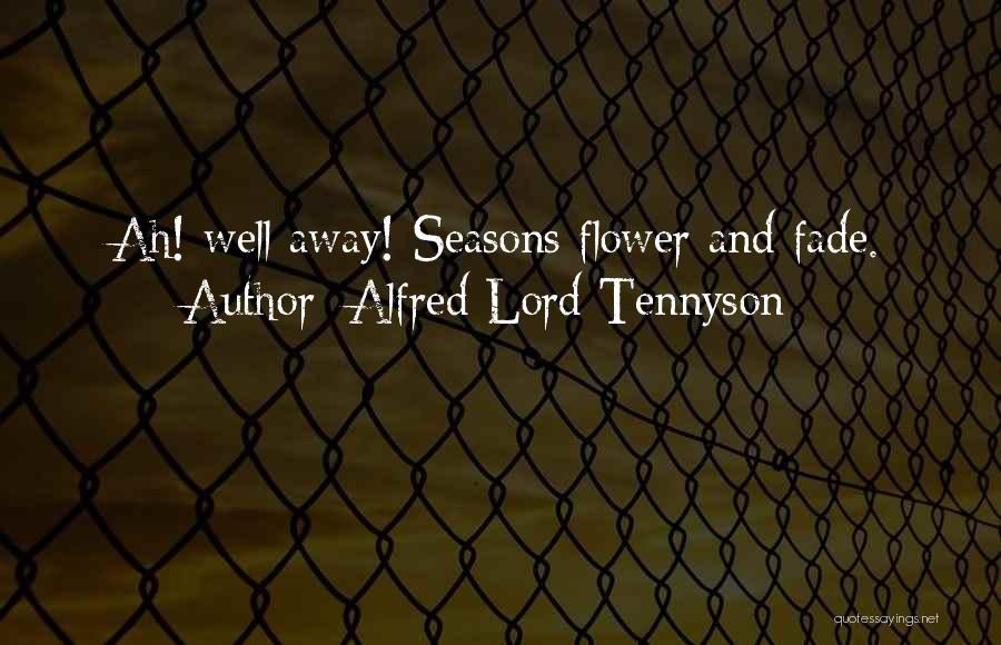 Alfred Lord Tennyson Quotes: Ah! Well Away! Seasons Flower And Fade.