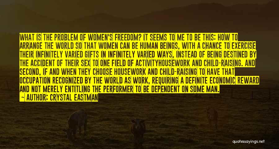 Crystal Eastman Quotes: What Is The Problem Of Women's Freedom? It Seems To Me To Be This: How To Arrange The World So