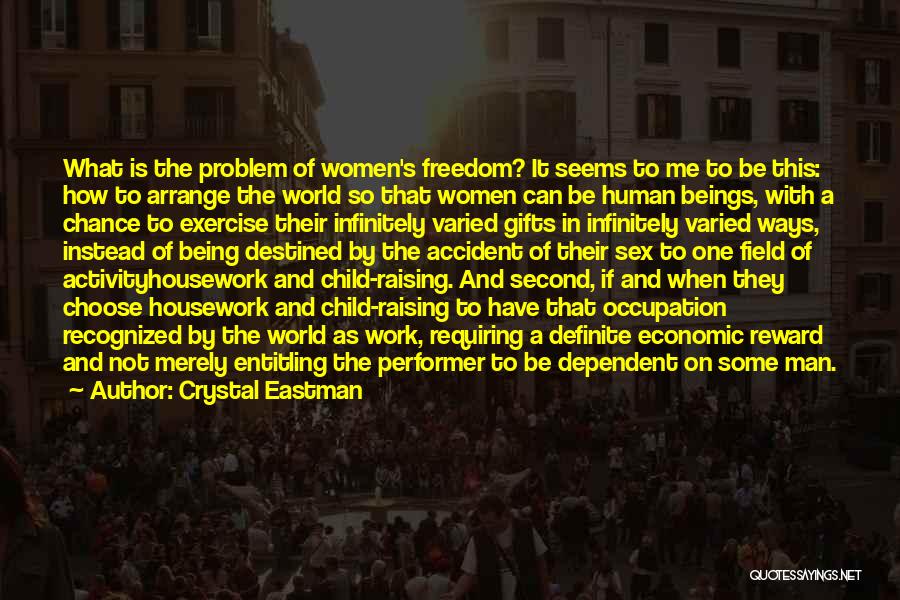 Crystal Eastman Quotes: What Is The Problem Of Women's Freedom? It Seems To Me To Be This: How To Arrange The World So