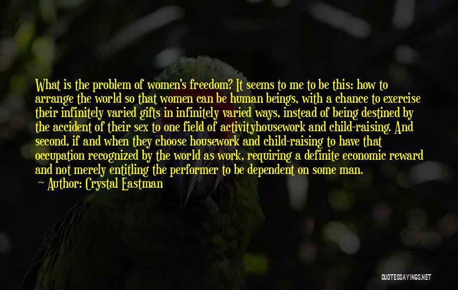 Crystal Eastman Quotes: What Is The Problem Of Women's Freedom? It Seems To Me To Be This: How To Arrange The World So