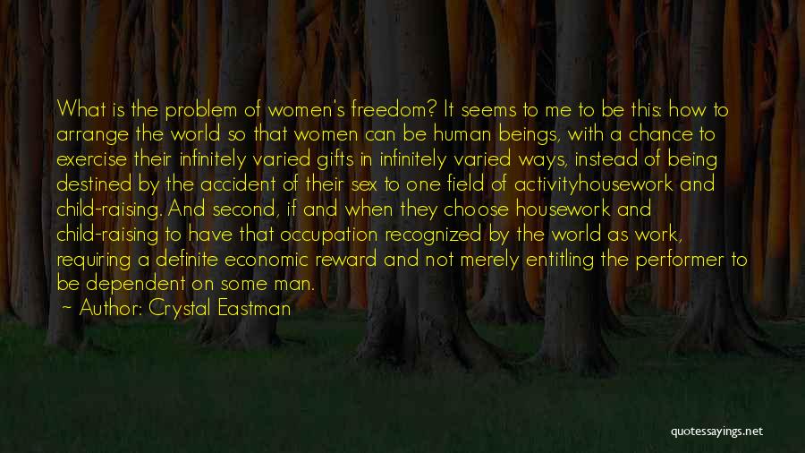 Crystal Eastman Quotes: What Is The Problem Of Women's Freedom? It Seems To Me To Be This: How To Arrange The World So