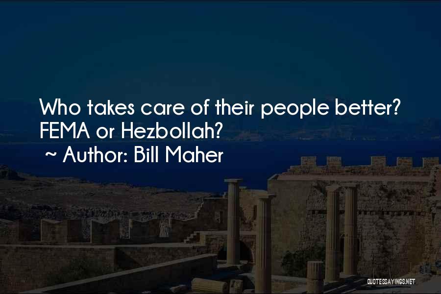 Bill Maher Quotes: Who Takes Care Of Their People Better? Fema Or Hezbollah?